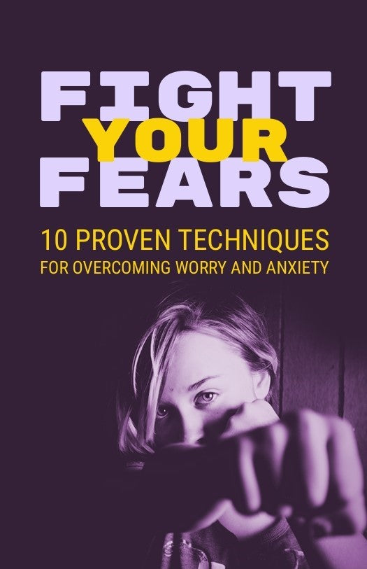 Fight Your Fears: 10 Proven Techniques for Overcoming Worry and Anxiety